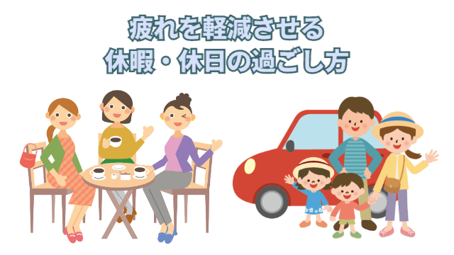 左側に女性が3人でお茶会を開いている様子。右側に4人家族でドライブに出かける様子。「疲れを軽減させる休暇・休日の過ごし方」