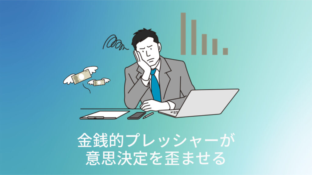 金銭的プレッシャーが意思決定を歪ませる