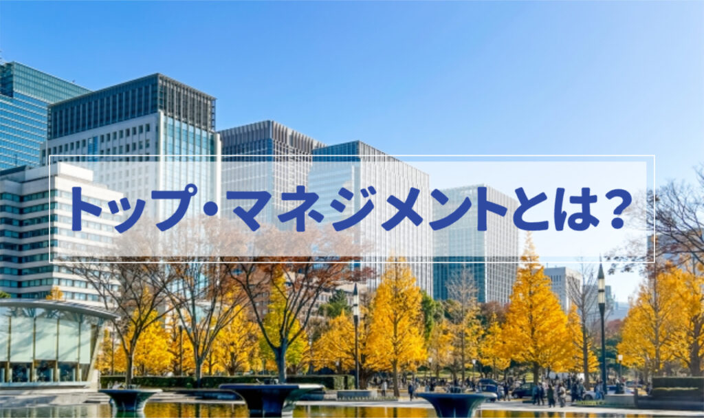 高層ビルが立ち並ぶ様子「トップ・マネジメントとは？」