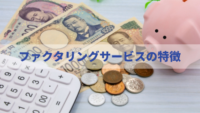 小銭やお札、貯金箱が置かれている「ファクタリングサービスの特徴」