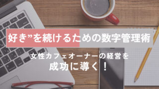 カフェ経営を成功に導く！女性オーナーが実践する“好き”を続けるための数字管理術